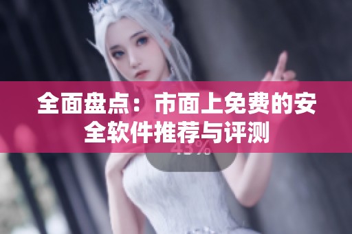 全面盘点：市面上免费的安全软件推荐与评测