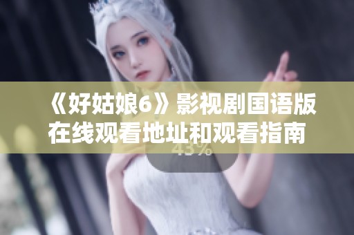 《好姑娘6》影视剧国语版在线观看地址和观看指南