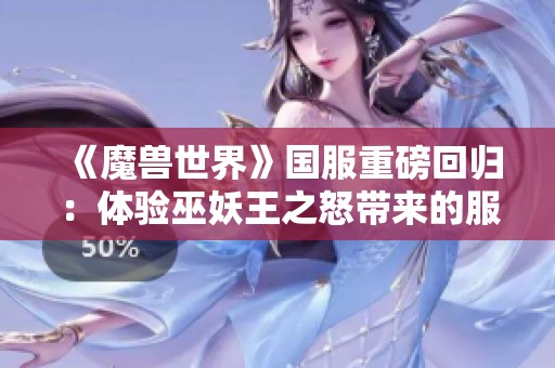 《魔兽世界》国服重磅回归：体验巫妖王之怒带来的服务器锁定状态