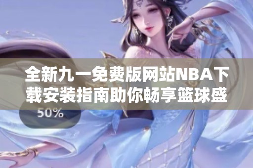 全新九一免费版网站NBA下载安装指南助你畅享篮球盛宴