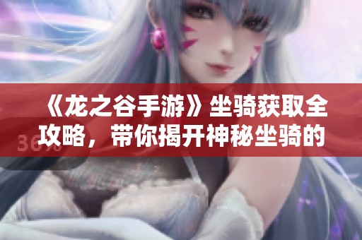 《龙之谷手游》坐骑获取全攻略，带你揭开神秘坐骑的秘密！