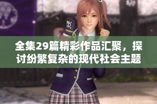 全集29篇精彩作品汇聚，探讨纷繁复杂的现代社会主题