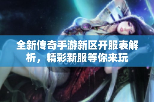 全新传奇手游新区开服表解析，精彩新服等你来玩