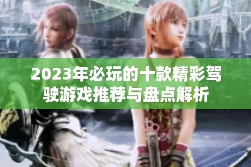 2023年必玩的十款精彩驾驶游戏推荐与盘点解析