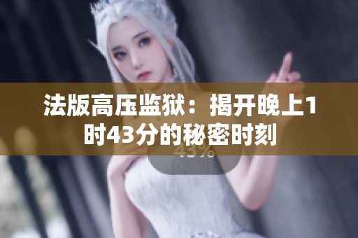 法版高压监狱：揭开晚上1时43分的秘密时刻