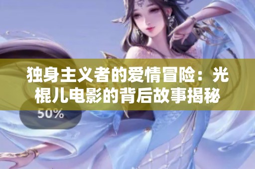 独身主义者的爱情冒险：光棍儿电影的背后故事揭秘