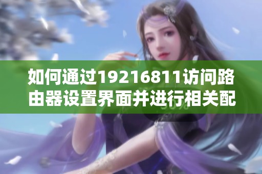 如何通过19216811访问路由器设置界面并进行相关配置