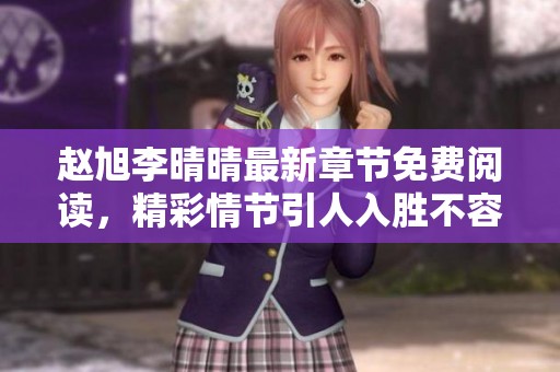 赵旭李晴晴最新章节免费阅读，精彩情节引人入胜不容错过