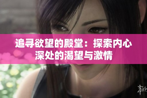 追寻欲望的殿堂：探索内心深处的渴望与激情