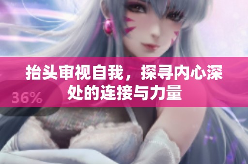 抬头审视自我，探寻内心深处的连接与力量