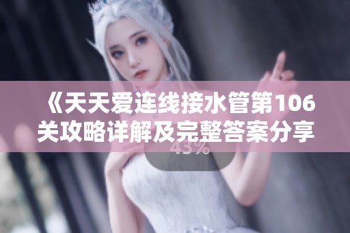 《天天爱连线接水管第106关攻略详解及完整答案分享》