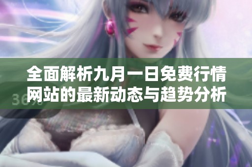 全面解析九月一日免费行情网站的最新动态与趋势分析