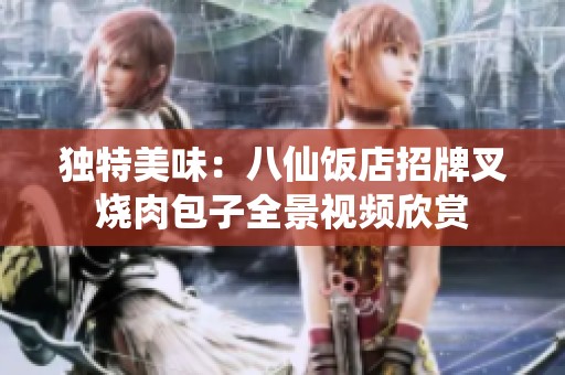 独特美味：八仙饭店招牌叉烧肉包子全景视频欣赏