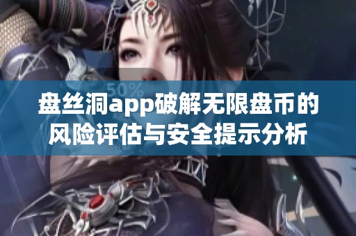 盘丝洞app破解无限盘币的风险评估与安全提示分析