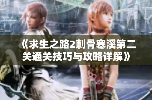 《求生之路2刺骨寒溪第二关通关技巧与攻略详解》