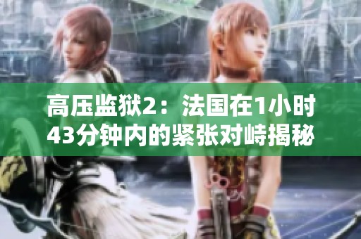 高压监狱2：法国在1小时43分钟内的紧张对峙揭秘