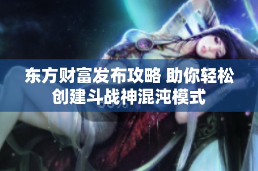 东方财富发布攻略 助你轻松创建斗战神混沌模式