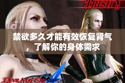 禁欲多久才能有效恢复肾气，了解你的身体需求