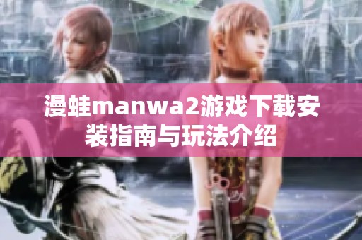 漫蛙manwa2游戏下载安装指南与玩法介绍