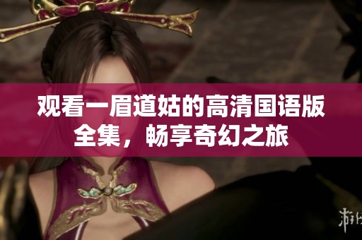 观看一眉道姑的高清国语版全集，畅享奇幻之旅