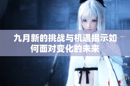 九月新的挑战与机遇揭示如何面对变化的未来