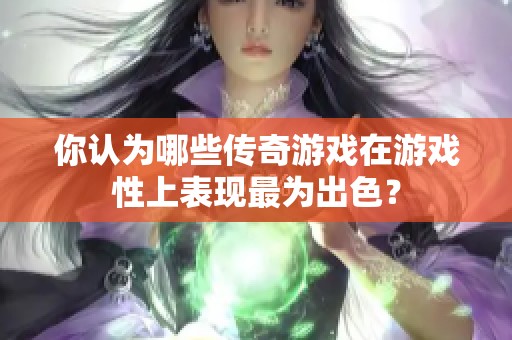 你认为哪些传奇游戏在游戏性上表现最为出色？