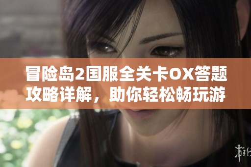 冒险岛2国服全关卡OX答题攻略详解，助你轻松畅玩游戏世界