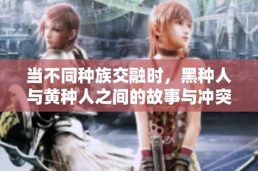 当不同种族交融时，黑种人与黄种人之间的故事与冲突解读