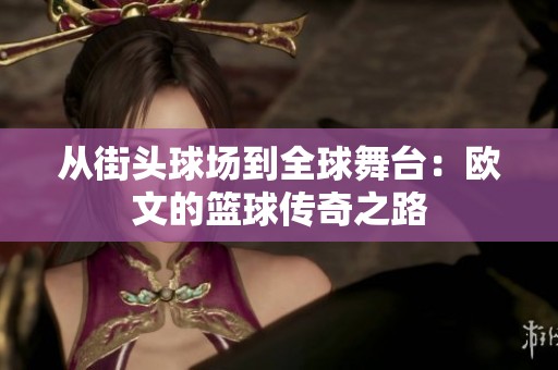 从街头球场到全球舞台：欧文的篮球传奇之路