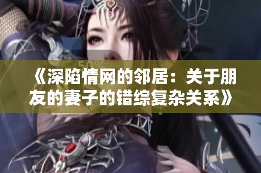 《深陷情网的邻居：关于朋友的妻子的错综复杂关系》