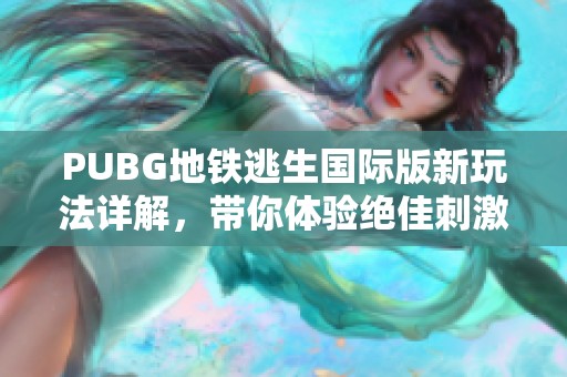 PUBG地铁逃生国际版新玩法详解，带你体验绝佳刺激挑战