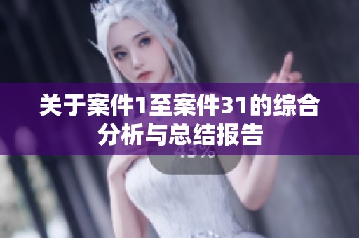 关于案件1至案件31的综合分析与总结报告