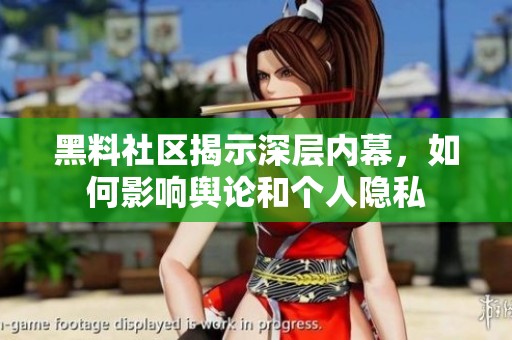 黑料社区揭示深层内幕，如何影响舆论和个人隐私