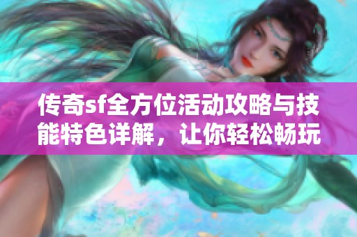 传奇sf全方位活动攻略与技能特色详解，让你轻松畅玩游戏