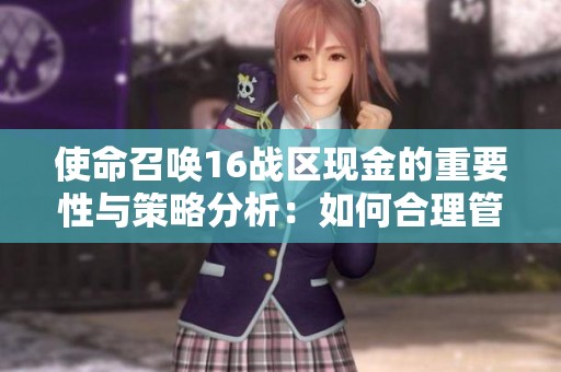 使命召唤16战区现金的重要性与策略分析：如何合理管理游戏内资金