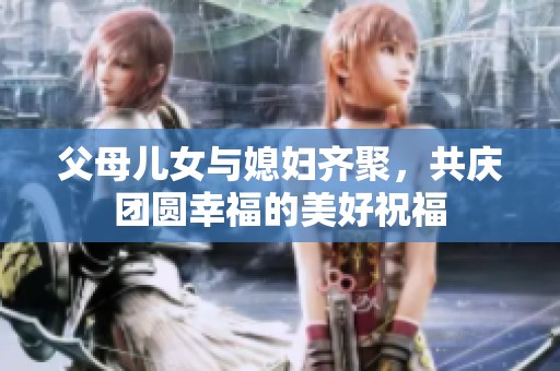 父母儿女与媳妇齐聚，共庆团圆幸福的美好祝福