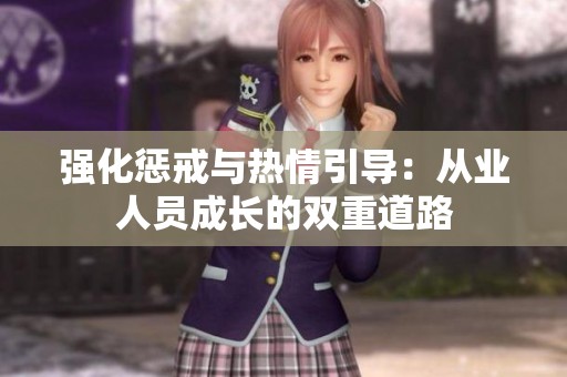 强化惩戒与热情引导：从业人员成长的双重道路