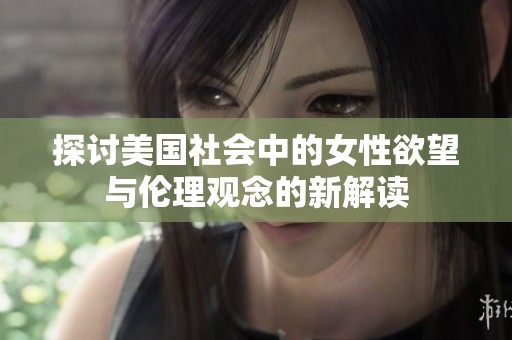 探讨美国社会中的女性欲望与伦理观念的新解读