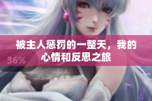 被主人惩罚的一整天，我的心情和反思之旅