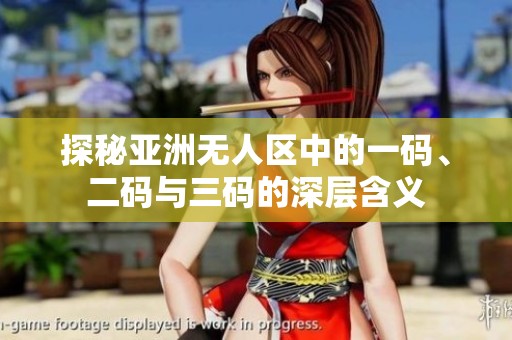 探秘亚洲无人区中的一码、二码与三码的深层含义