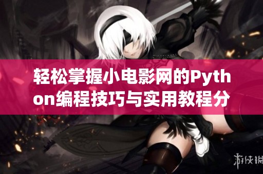 轻松掌握小电影网的Python编程技巧与实用教程分享