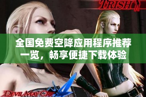 全国免费空降应用程序推荐一览，畅享便捷下载体验