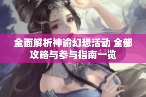 全面解析神谕幻想活动 全部攻略与参与指南一览