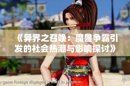 《异界之召唤：魔兽争霸引发的社会热潮与影响探讨》