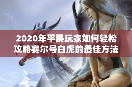 2020年平民玩家如何轻松攻略赛尔号白虎的最佳方法分享
