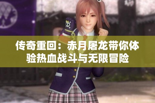 传奇重回：赤月屠龙带你体验热血战斗与无限冒险