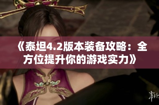 《泰坦4.2版本装备攻略：全方位提升你的游戏实力》