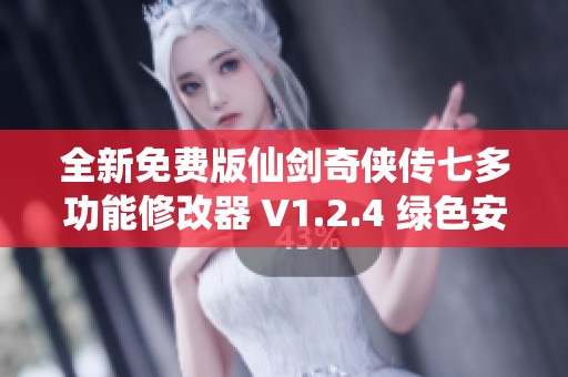 全新免费版仙剑奇侠传七多功能修改器 V1.2.4 绿色安装使用体验分享