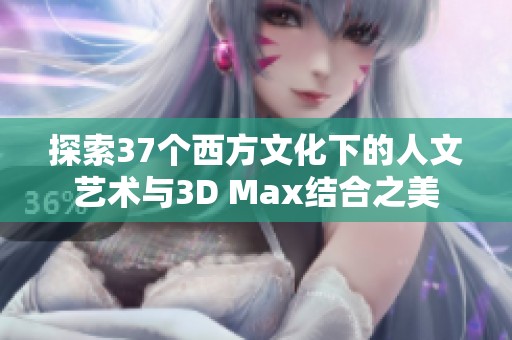 探索37个西方文化下的人文艺术与3D Max结合之美