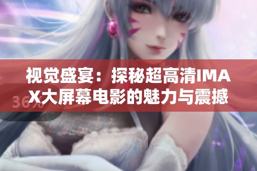 视觉盛宴：探秘超高清IMAX大屏幕电影的魅力与震撼